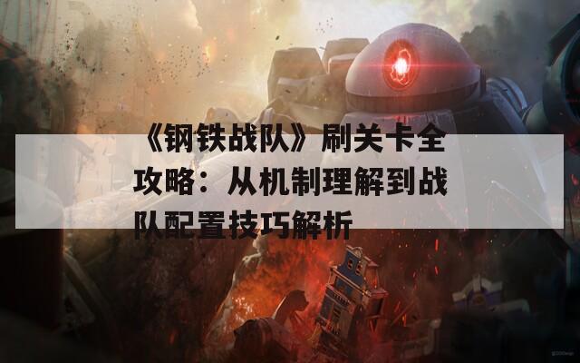 《钢铁战队》刷关卡全攻略：从机制理解到战队配置技巧解析