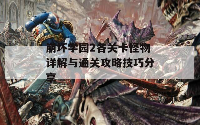 崩坏学园2各关卡怪物详解与通关攻略技巧分享