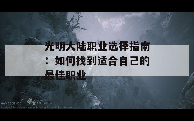 光明大陆职业选择指南：如何找到适合自己的最佳职业