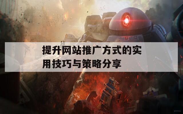 提升网站推广方式的实用技巧与策略分享