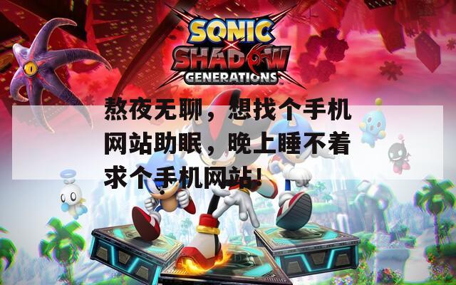 熬夜无聊，想找个手机网站助眠，晚上睡不着求个手机网站！