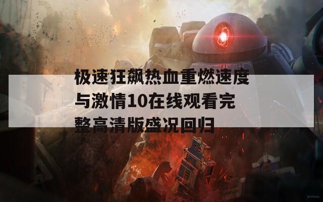 极速狂飙热血重燃速度与激情10在线观看完整高清版盛况回归