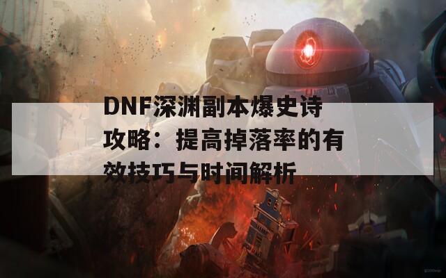 DNF深渊副本爆史诗攻略：提高掉落率的有效技巧与时间解析