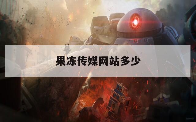 果冻传媒网站多少