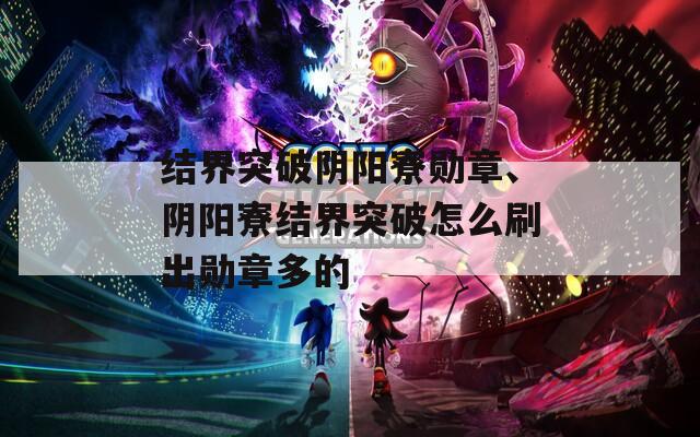 结界突破阴阳寮勋章、阴阳寮结界突破怎么刷出勋章多的
