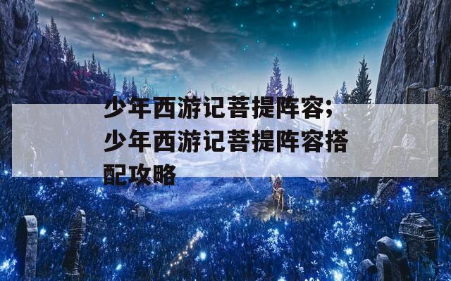 少年西游记菩提阵容;少年西游记菩提阵容搭配攻略