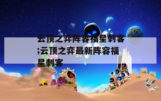 云顶之弈阵容福星刺客;云顶之弈最新阵容福星刺客