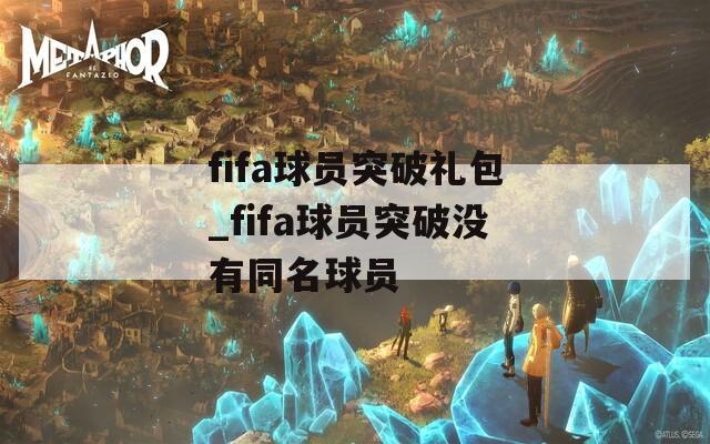 fifa球员突破礼包_fifa球员突破没有同名球员