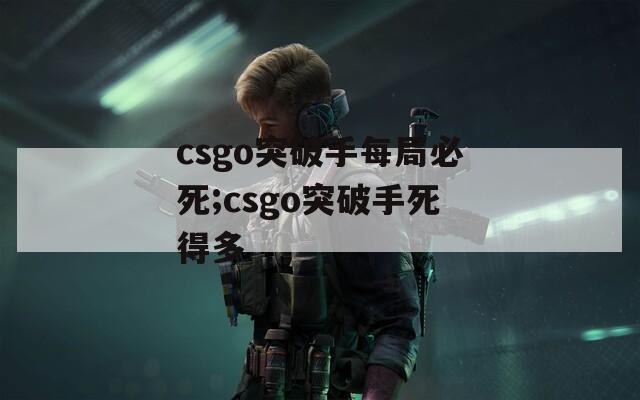csgo突破手每局必死;csgo突破手死得多