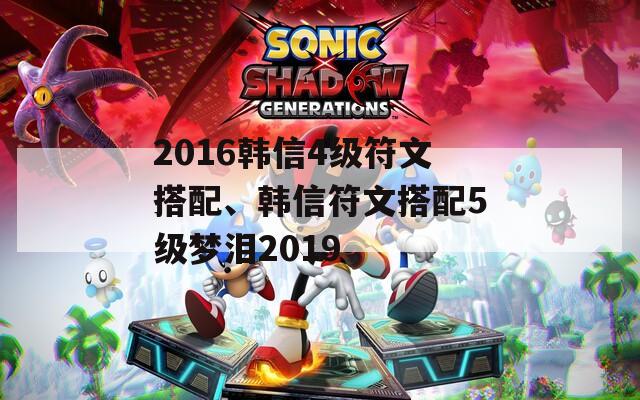 2016韩信4级符文搭配、韩信符文搭配5级梦泪2019