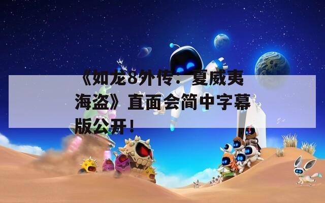 《如龙8外传：夏威夷海盗》直面会简中字幕版公开！
