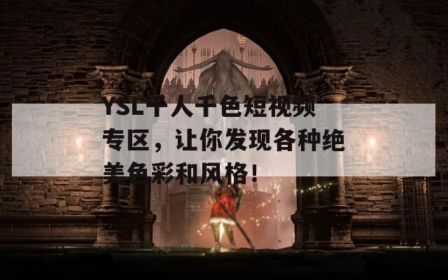 YSL千人千色短视频专区，让你发现各种绝美色彩和风格！
