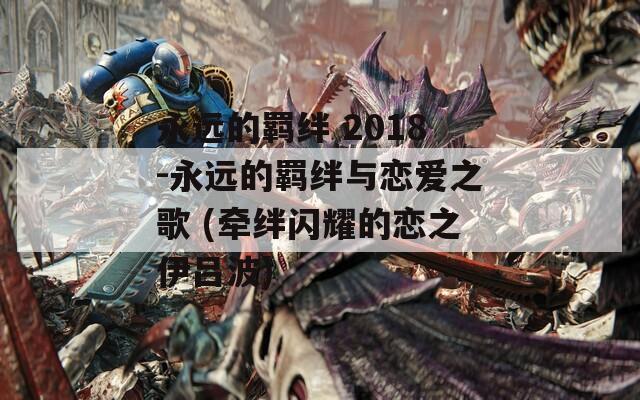 永远的羁绊 2018-永远的羁绊与恋爱之歌 (牵绊闪耀的恋之伊吕波)