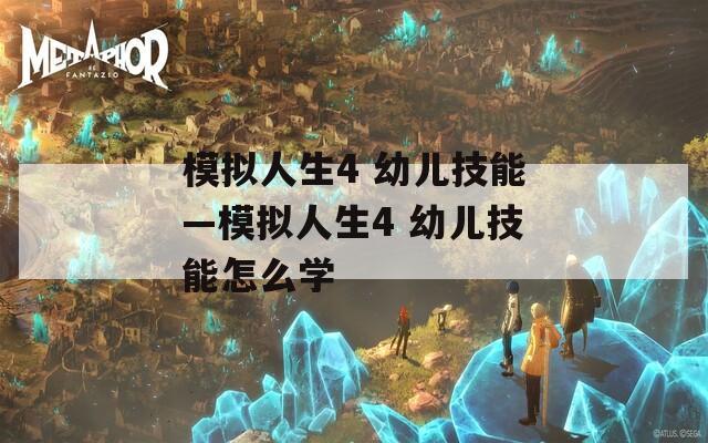 模拟人生4 幼儿技能—模拟人生4 幼儿技能怎么学