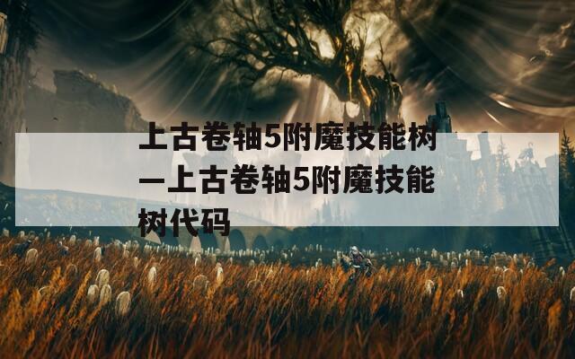 上古卷轴5附魔技能树—上古卷轴5附魔技能树代码