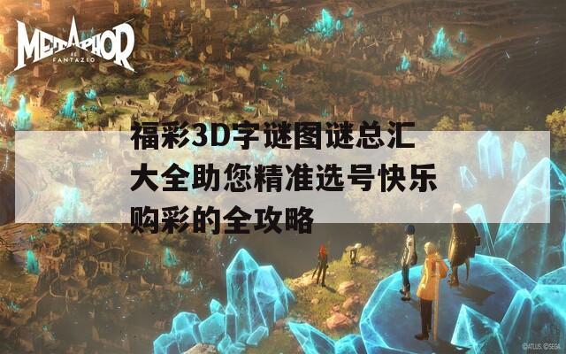福彩3D字谜图谜总汇大全助您精准选号快乐购彩的全攻略