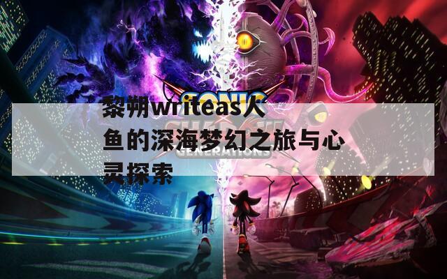 黎朔writeas人鱼的深海梦幻之旅与心灵探索