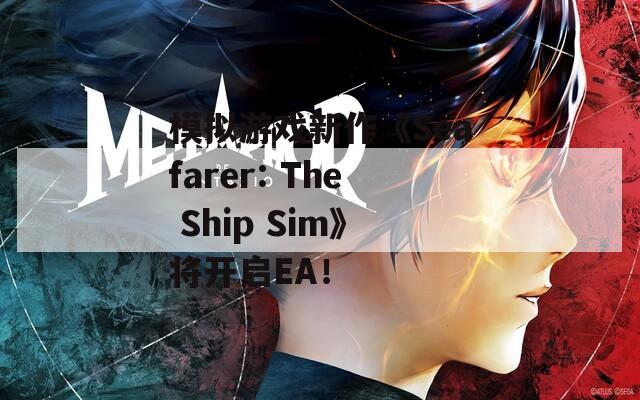 模拟游戏新作《Seafarer: The Ship Sim》将开启EA！