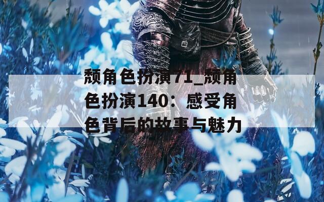 颓角色扮演71_颓角色扮演140：感受角色背后的故事与魅力