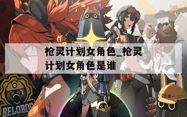 枪灵计划女角色_枪灵计划女角色是谁