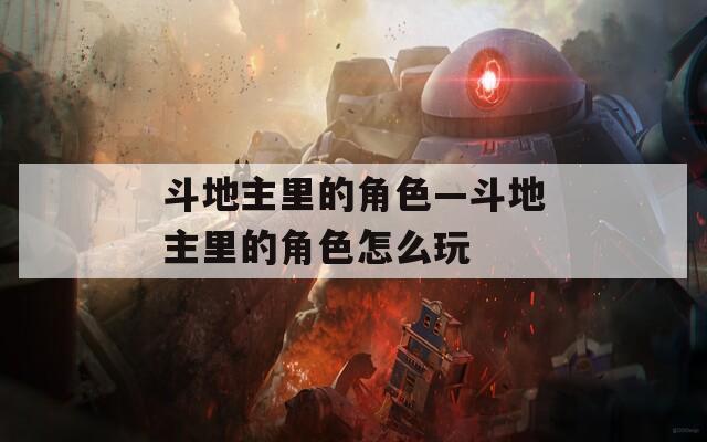 斗地主里的角色—斗地主里的角色怎么玩