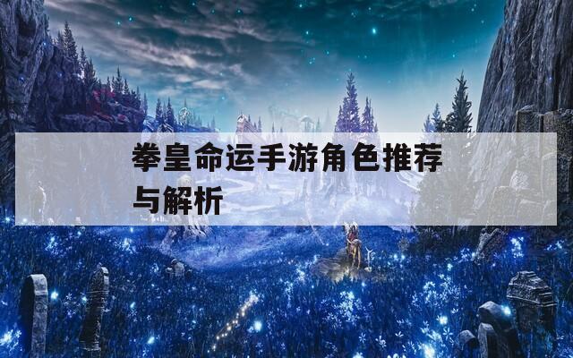 拳皇命运手游角色推荐与解析