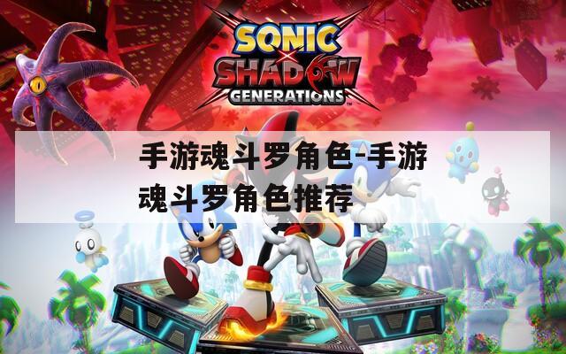 手游魂斗罗角色-手游魂斗罗角色推荐