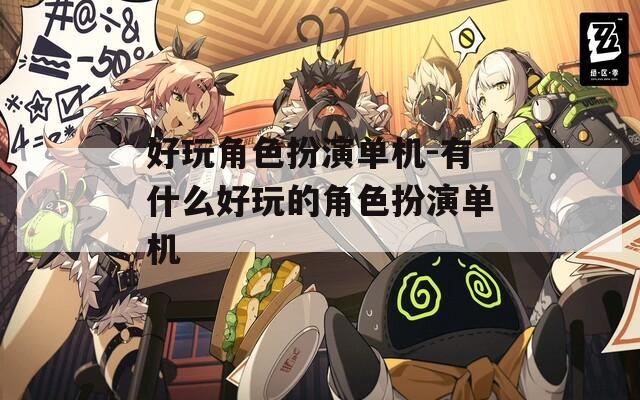 好玩角色扮演单机-有什么好玩的角色扮演单机