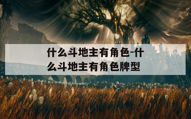 什么斗地主有角色-什么斗地主有角色牌型