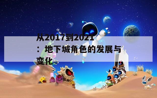 从2017到2021：地下城角色的发展与变化