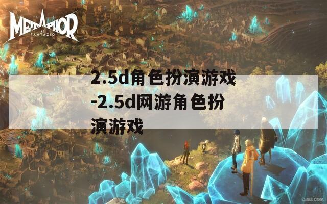2.5d角色扮演游戏-2.5d网游角色扮演游戏
